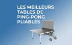 Les tables de ping-pong pliables les plus populaires sur le marché